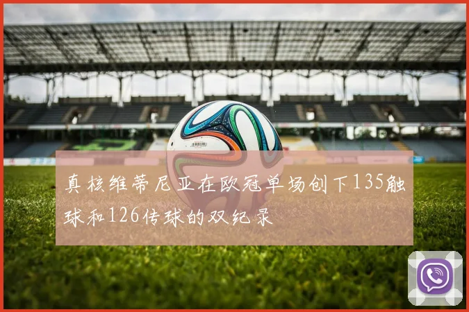 真核维蒂尼亚在欧冠单场创下135触球和126传球的双纪录