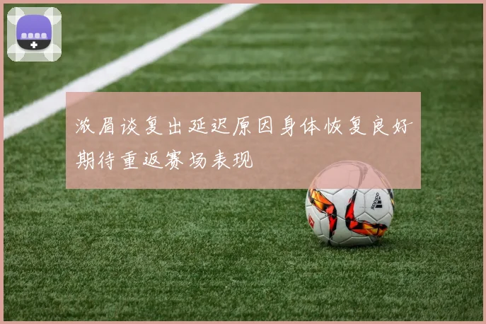 浓眉谈复出延迟原因身体恢复良好期待重返赛场表现