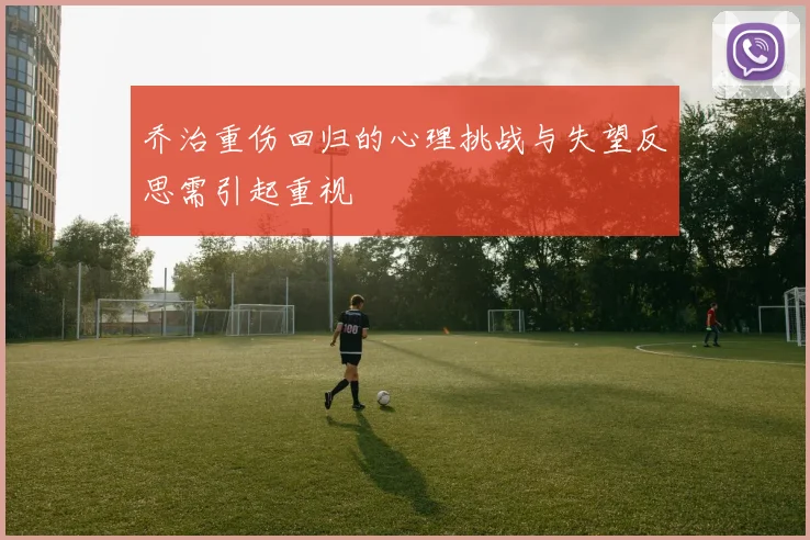 乔治重伤回归的心理挑战与失望反思需引起重视