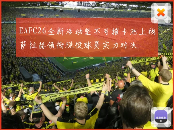 EAFC26全新活动坚不可摧卡池上线萨拉赫领衔现役球员实力对决